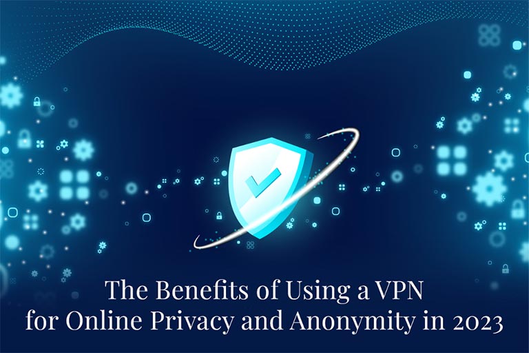 Benefits of Using VPN for Online Privacy and Anonymity